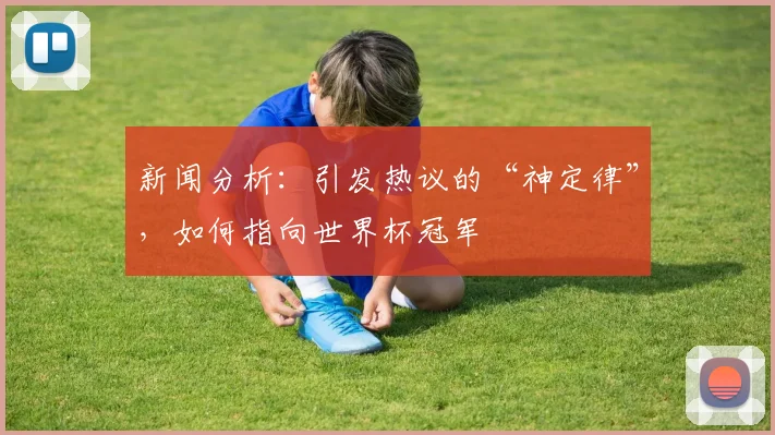 新闻分析：引发热议的“神定律”，如何指向世界杯冠军