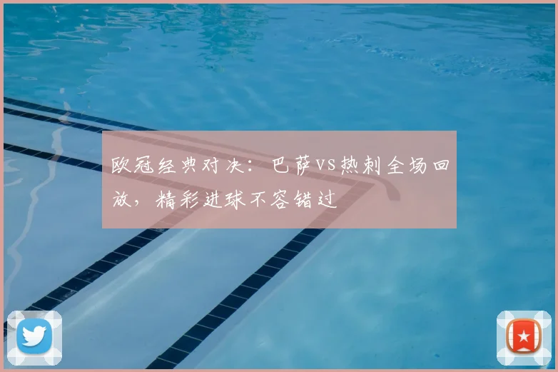 欧冠经典对决：巴萨vs热刺全场回放，精彩进球不容错过